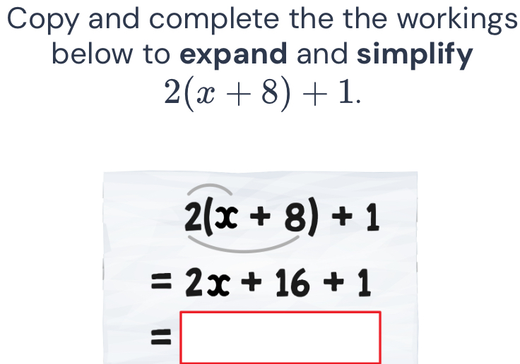 Copy and complete the the workings below to expand and simplify 2(x+8 ...