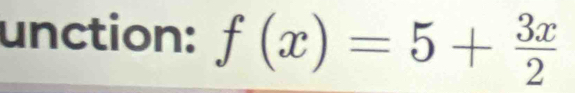 unction: f(x)=5+ 3x/2 