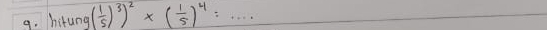 hitung( 1/5 )^3)^2* ( 1/5 )^4:·s