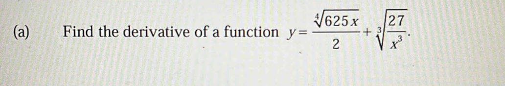 Find the derivative of a function y= sqrt[4](625x)/2 +sqrt[3](frac 27)x^3.