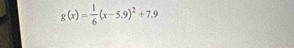 g(x)= 1/6 (x-5.9)^2+7.9