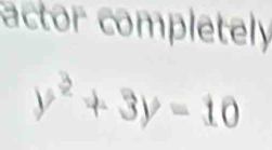 actor completely
y^2+3y=10