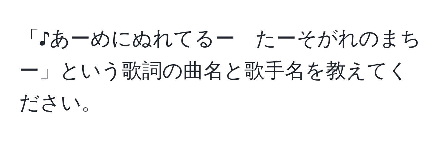 「♪あーめにぬれてるー　たーそがれのまちー」という歌詞の曲名と歌手名を教えてください。