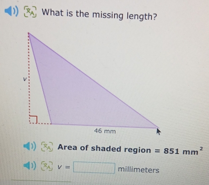 ) What is the missing length? 
Area of shaded region =851mm^2
v=□ millimeters