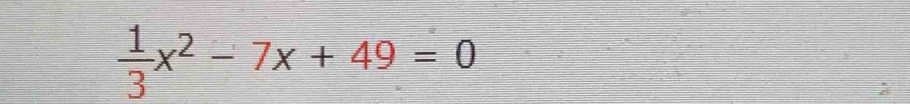  1/3 x^2-7x+49=0