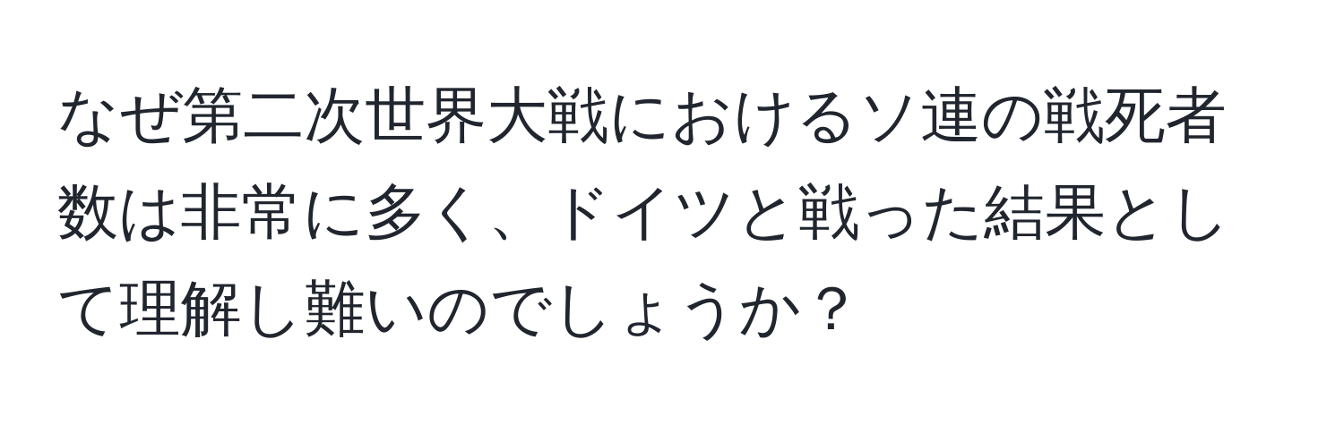 なぜ第二次世界大戦におけるソ連の戦死者数は非常に多く、ドイツと戦った結果として理解し難いのでしょうか？