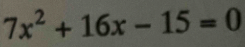 7x^2+16x-15=0