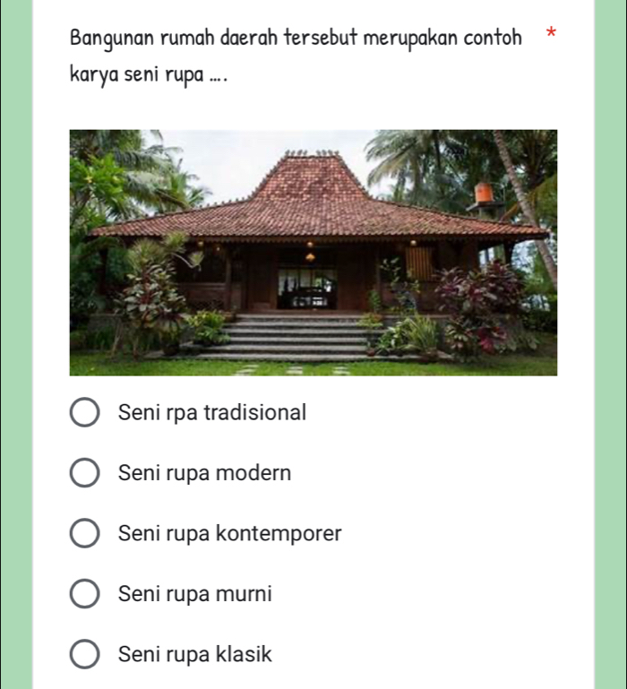 Bangunan rumah daerah tersebut merupakan contoh *
karya seni rupa ....
Seni rpa tradisional
Seni rupa modern
Seni rupa kontemporer
Seni rupa murni
Seni rupa klasik