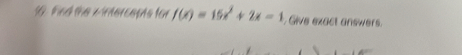 find the wintercepts for f(x)=15x^2+2x=1 Give exact answers.