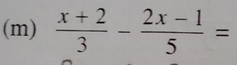  (x+2)/3 - (2x-1)/5 =