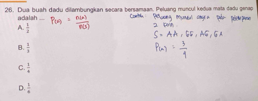 Dua buah dadu dilambungkan secara bersamaan. Peluang muncul kedua mata dadu genap
adalah
A.  1/2 
B.  1/3 
C.  1/4 
D.  1/6 