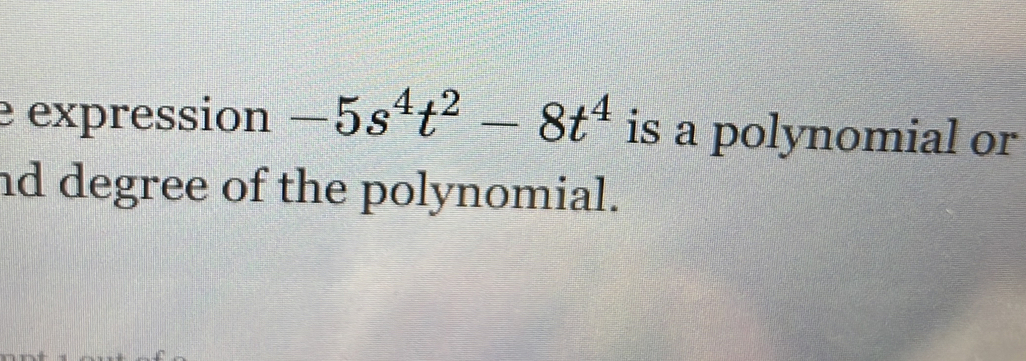 expression -5s^4t^2-8t^4 is a polynomial or 
nd degree of the polynomial.