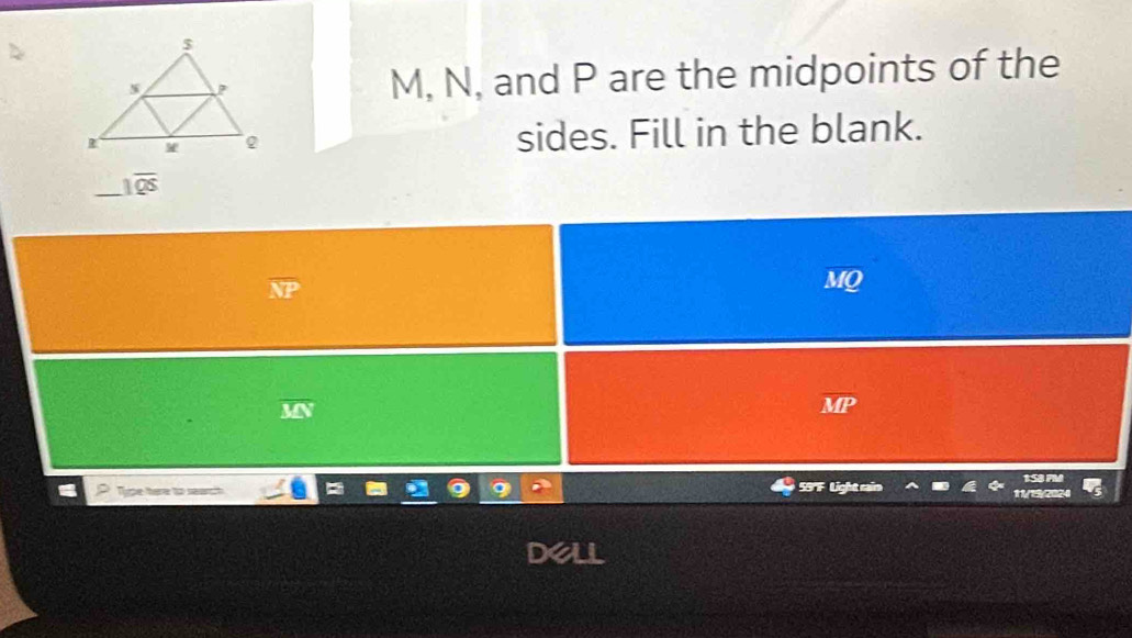 M, N, and P are the midpoints of the 
sides. Fill in the blank. 
_.1overline QS
MO
overline MP
Tipe there to search 5F Light s P