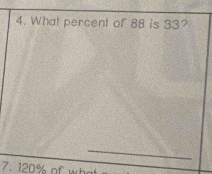 What percent of 88 is 33? 
_ 
7. 120% of wh