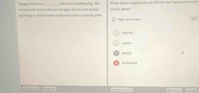 Margann Mard vn a_ in the field of astlropology. She Which choice completes the texa with the mest logiesd and peasse
ws one of the virst to reference and apply theories from modern ward or phrse?
prycholngy to help her botter understand cnltures around the globe.
Mark for review
 ) buliover
u ] scholar
C ) pioneer
D profeion
Recon but Qunetion 3 of 27 O freston Noa @