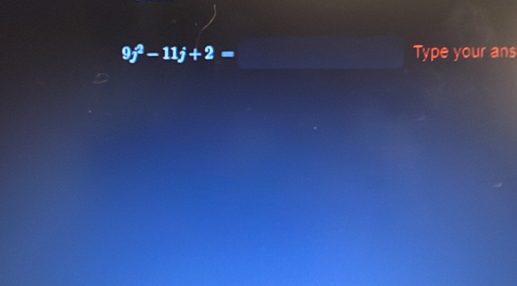 9j^2-11j+2= Type your ans