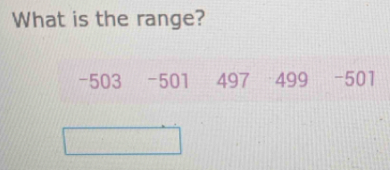 What is the range?
-503 -501 497 499 -501