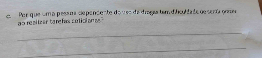 Por que uma pessoa dependente do uso de drogas tem dificuldade de sentir prazer 
ao realizar tarefas cotidianas? 
_ 
_