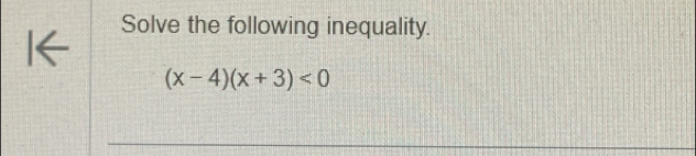 Solve the following inequality.
(x-4)(x+3)<0</tex>