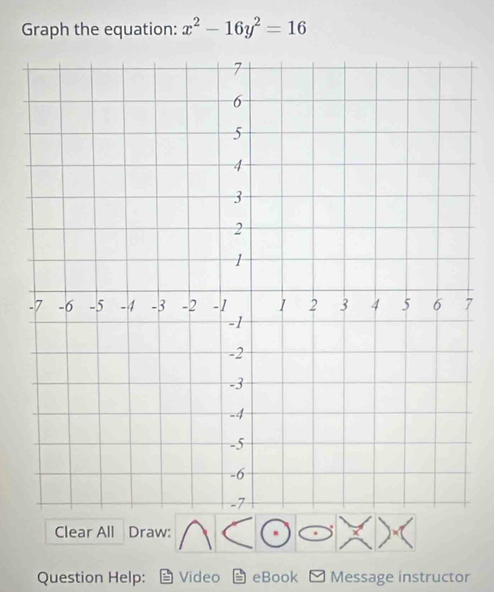 Graph the equation: x^2-16y^2=16
7 
Clear All Draw: 
Question Help: Video eBook Message instructor