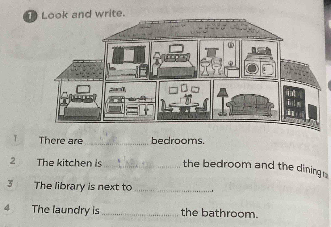 Look and write. 
1 There are _bedrooms. 
2 The kitchen is_ 
the bedroom and the dining 
3 The library is next to_ 
4 The laundry is _the bathroom.