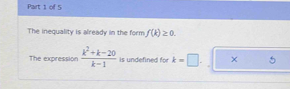 The inequality is already in the form f(k)≥ 0.
The expression  (k^2+k-20)/k-1  is undefined for k=□. 5