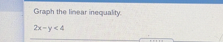 Graph the linear inequality.
2x-y<4</tex>