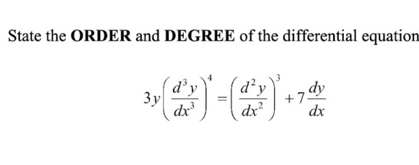 State the ORDER and DEGREE of the differential equation
3y( d^3y/dx^3 )^4=( d^2y/dx^2 )^3+7 dy/dx 