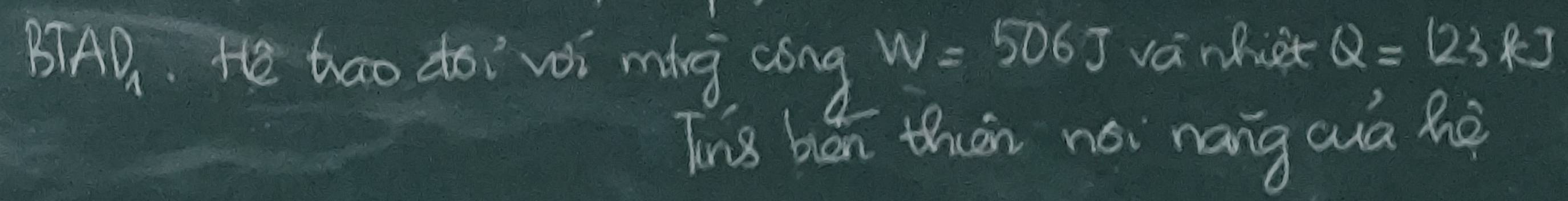 BTAD、. He Gao doi vi ming cong
W=506J va nhiet Q=123kJ
Thig bǎn thān néi nang aà hè