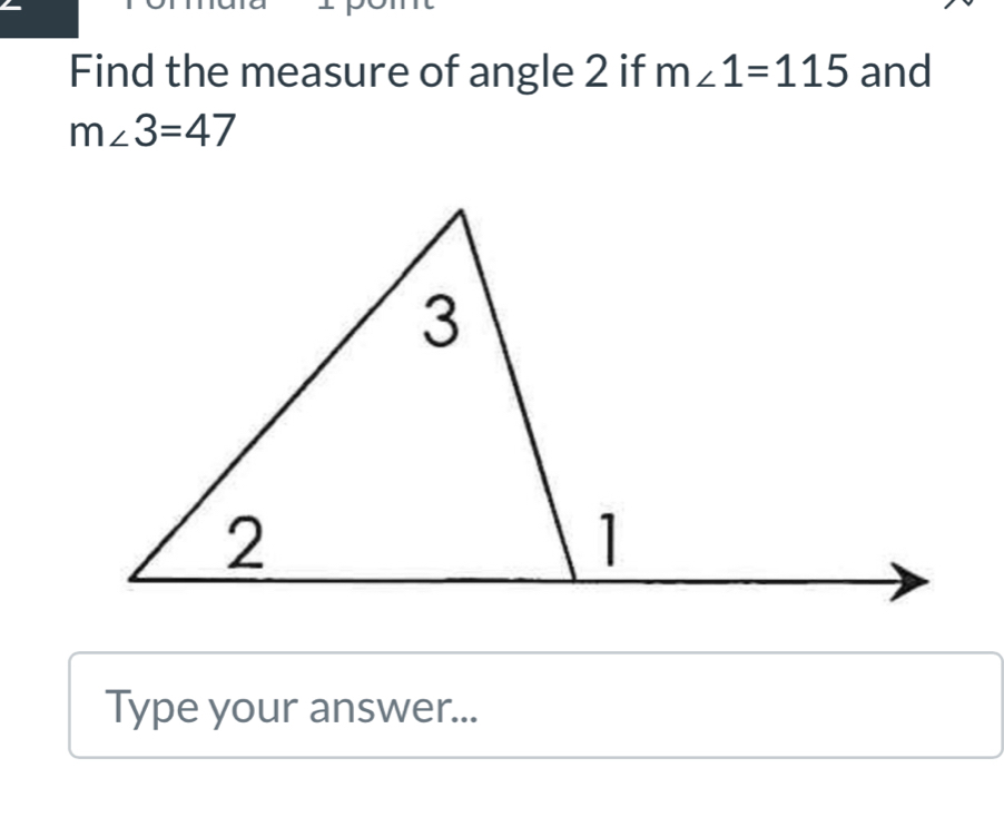 Find the measure of angle 2 if m∠ 1=115 and
m∠ 3=47
Type your answer...