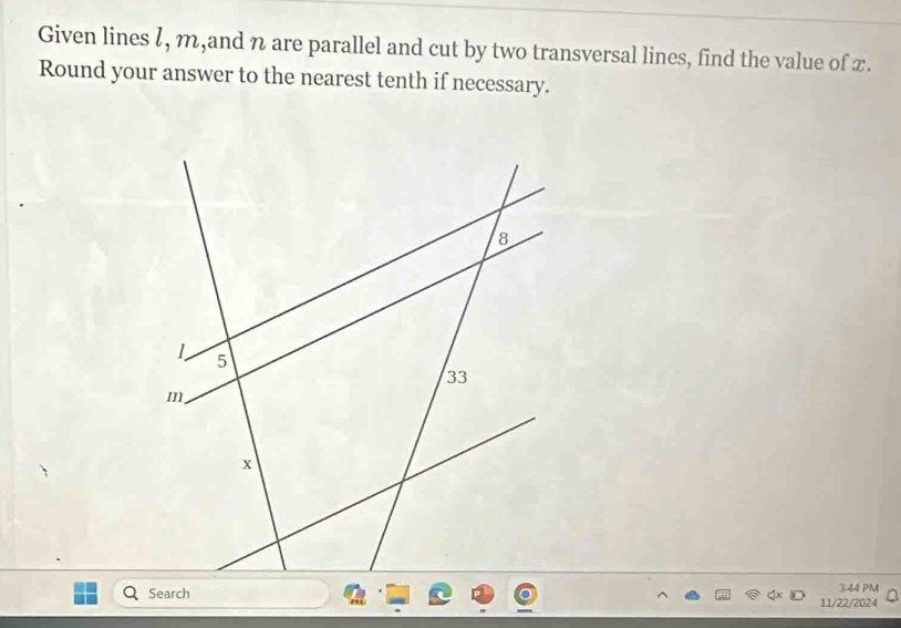 Given lines l, m,and n are parallel and cut by two transversal lines, find the value of x. 
Round your answer to the nearest tenth if necessary. 
3:44 PM 
11/22/2024