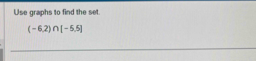 Use graphs to find the set.
(-6,2)∩ [-5,5]
