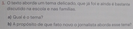 texto aborda um tema delicado, que já foi e ainda é bastante 
discutido na escola e nas famílias. 
a) Qual é o tema? 
b) A propósito de que fato novo o jornalista aborda esse tema?