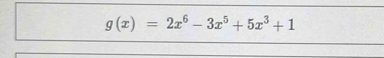 g(x)=2x^6-3x^5+5x^3+1