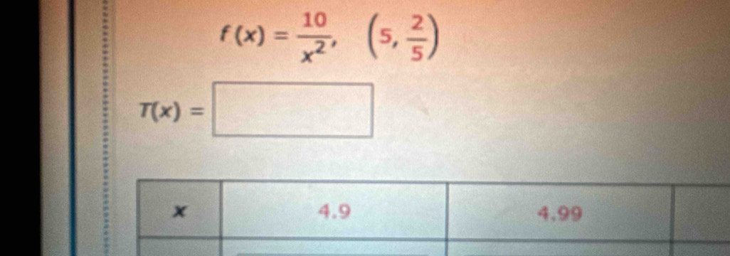 f(x)= 10/x^2 ,(5, 2/5 )
T(x)=□