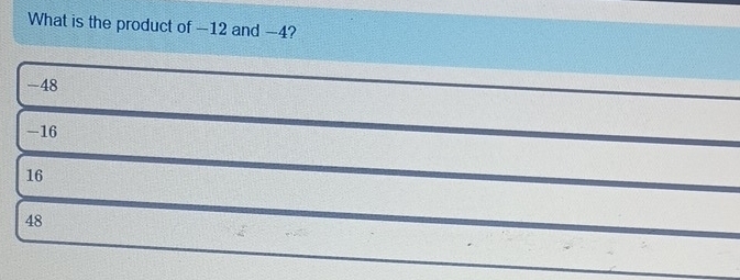 What is the product of −12 and -4?
-48
-16
16
48