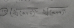 10 (sqrt[3]((x+5)^2)sqrt[6]((x+5)^4)