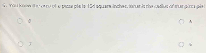 Solved: You know the area of a pizza pie is 154 square inches. What is ...