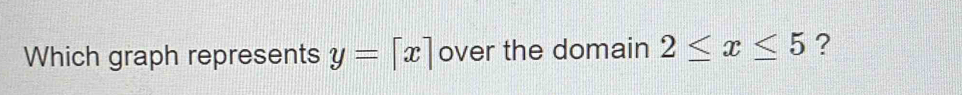 Which graph represents y=[x] over the domain 2≤ x≤ 5 ?