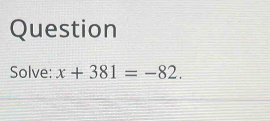 Question Solve: x+381=-82. [Math]