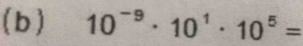 ( b ) 10^(-9)· 10^1· 10^5=