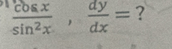  cos x/sin^2x ,  dy/dx = ?