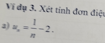 Ví dụ 3. Xét tính đơn điệu
u_n= 1/n -2.