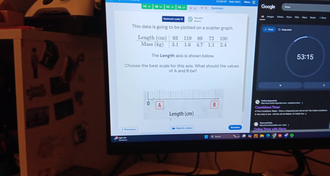 a 
1A √ 1B √ IC√ 1D √ Summary Goog 
Bookwork code: IE trages Videos Nows 
Maz 
This data is going to be plotted on a scatter graph. Stogwatch 
The Length axis is shown below. 53:15
Choose the best scale for this axis. What should the values 
of A and B be? 
Online Stopwatch 
0 A 
B hllps fis entine-stopwatch com , countdown-tmer ! 
Countdown Timer 
A Free Countdown Timer - When a Stopwatch just will not do! This Online countdow 
Length (cm) is very easy to use - and like all our timors, it's totally free :) 
Tem and Cal adte com , tmer3