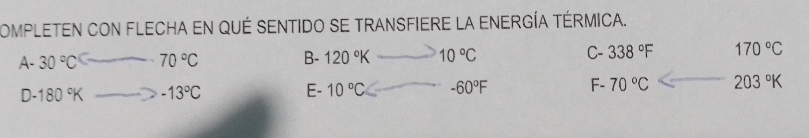 completen con flecha en qué sentido se transfiere la energía téRmica.
A- 30°C a
70°C
B- 120°K 10°C C- 338°F 170°C
D- 180°K -13°C E- 10°C -60°F F- 70°C 203°K