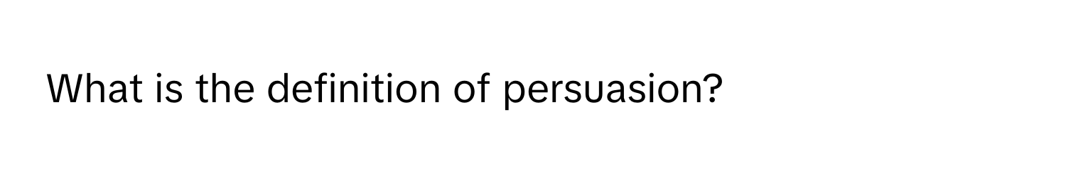 What is the definition of persuasion?