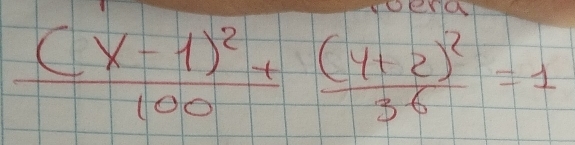 oena
frac (x-1)^2100+frac (y+2)^236=1