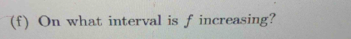 On what interval is f increasing?