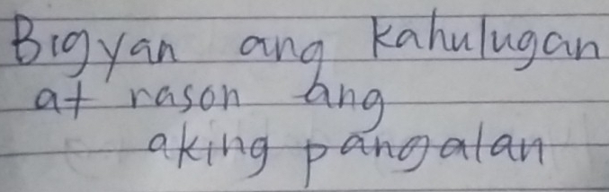 Big yan ang kahulugan 
at rason ang 
aking pangalan