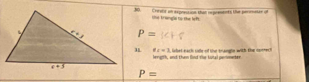 Create an expression that represents the perimeter of
the triangla to the left
P=
31. if c=3 label each side of the triangle with the correct 
length, and then find the total perimeter
P=